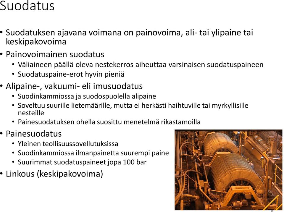 Soveltuu suurille lietemäärille, mutta ei herkästi haihtuville tai myrkyllisille nesteille Painesuodatuksen ohella suosittu menetelmä rikastamoilla