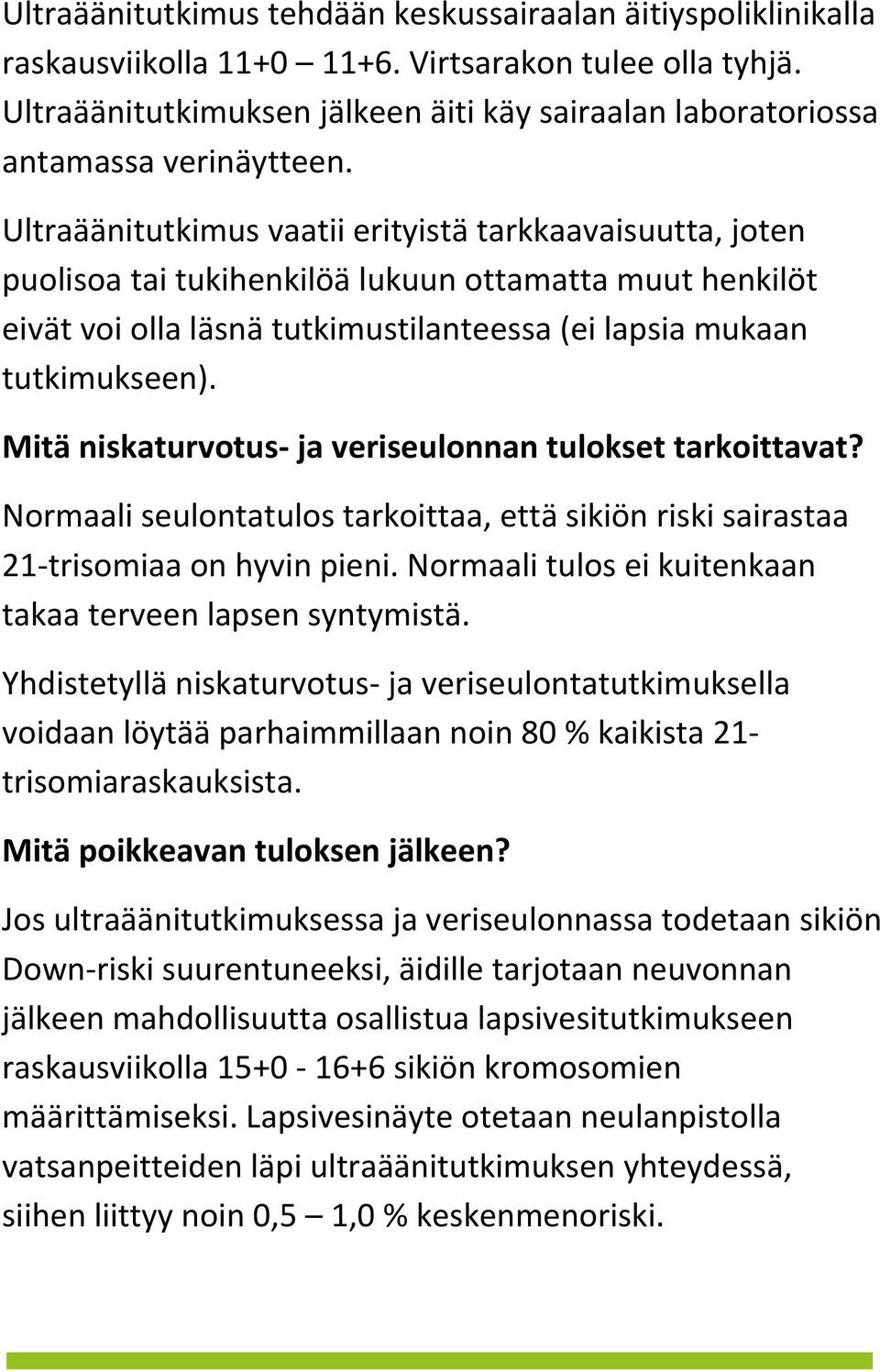 Ultraäänitutkimus vaatii erityistä tarkkaavaisuutta, joten puolisoa tai tukihenkilöä lukuun ottamatta muut henkilöt eivät voi olla läsnä tutkimustilanteessa (ei lapsia mukaan tutkimukseen).