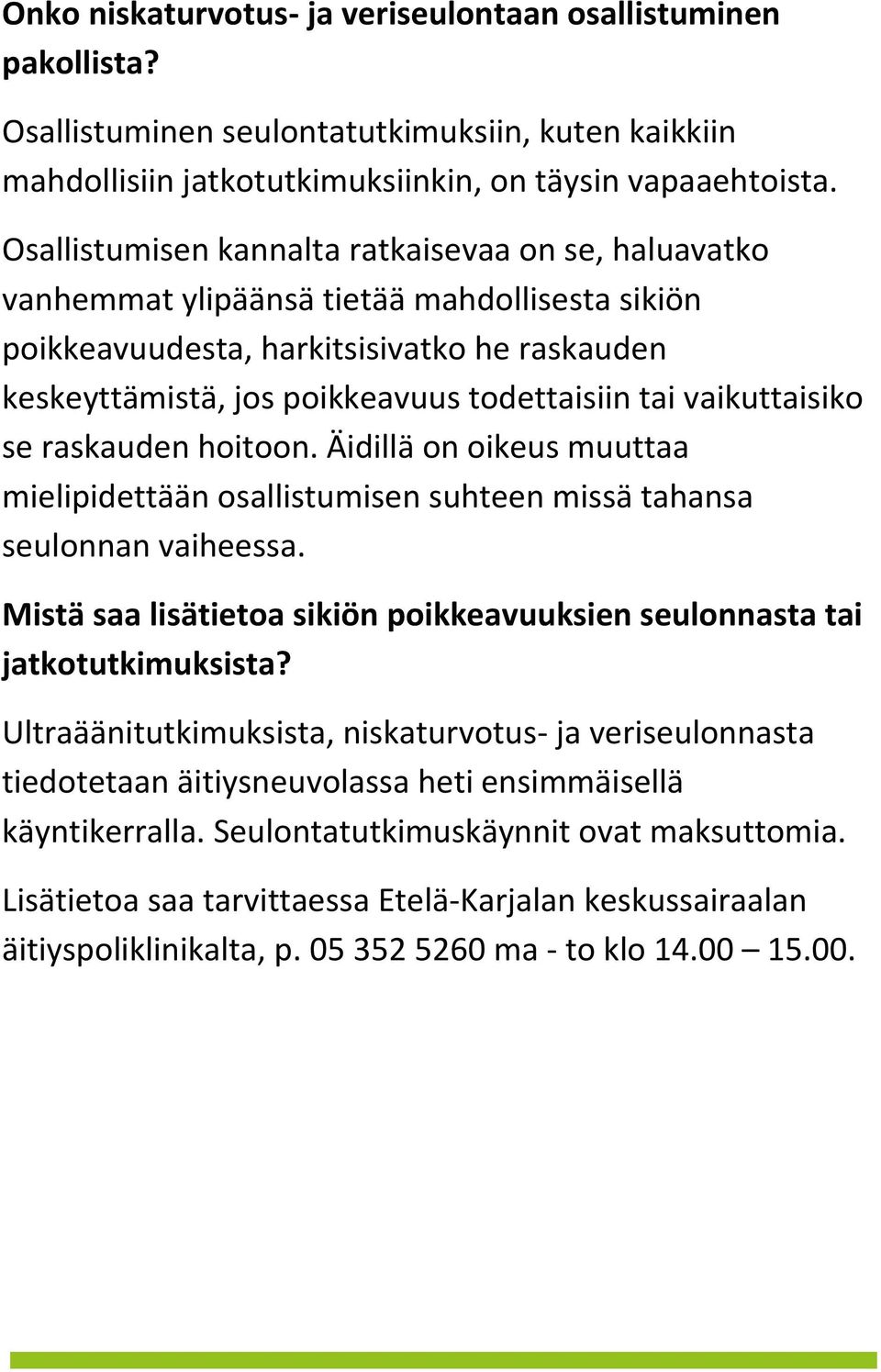 vaikuttaisiko se raskauden hoitoon. Äidillä on oikeus muuttaa mielipidettään osallistumisen suhteen missä tahansa seulonnan vaiheessa.