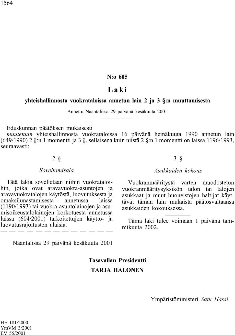 niihin vuokrataloihin, jotka ovat aravavuokra-asuntojen ja aravavuokratalojen käytöstä, luovutuksesta ja omaksilunastamisesta annetussa laissa (1190/1993) tai vuokra-asuntolainojen ja