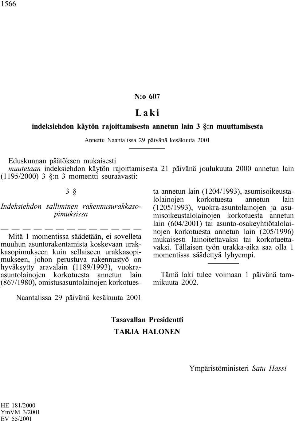 asuntorakentamista koskevaan urakkasopimukseen kuin sellaiseen urakkasopimukseen, johon perustuva rakennustyö on hyväksytty aravalain (1189/1993), vuokraasuntolainojen korkotuesta annetun lain