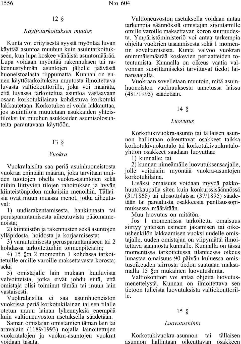 Kunnan on ennen käyttötarkoituksen muutosta ilmoitettava luvasta valtiokonttorille, joka voi määrätä, ettäluvassa tarkoitettua asuntoa vastaavaan osaan korkotukilainaa kohdistuva korkotuki