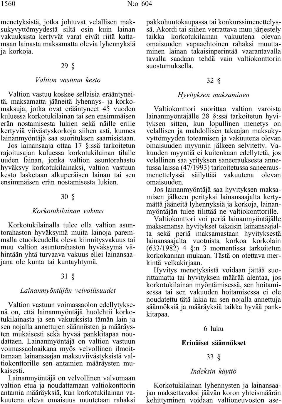 erän nostamisesta lukien sekä näille erille kertyviäviivästyskorkoja siihen asti, kunnes lainanmyöntäjä saa suorituksen saamisistaan.