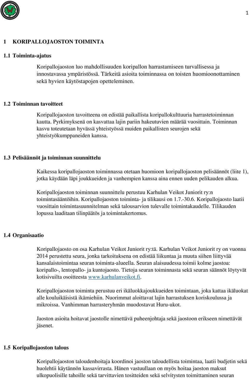 2 Toiminnan tavoitteet Koripallojaoston tavoitteena on edistää paikallista koripallokulttuuria harrastetoiminnan kautta. Pyrkimyksenä on kasvattaa lajin pariin hakeutuvien määrää vuosittain.