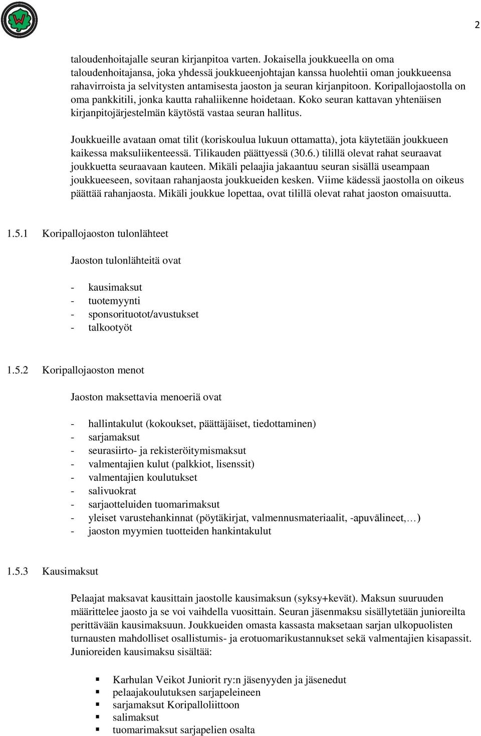 Koripallojaostolla on oma pankkitili, jonka kautta rahaliikenne hoidetaan. Koko seuran kattavan yhtenäisen kirjanpitojärjestelmän käytöstä vastaa seuran hallitus.