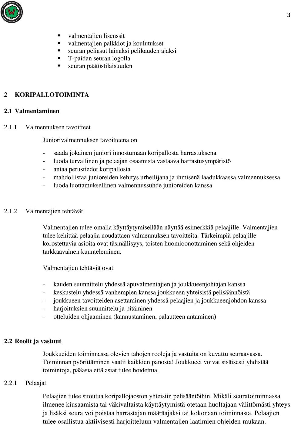 1 Valmennuksen tavoitteet Juniorivalmennuksen tavoitteena on - saada jokainen juniori innostumaan koripallosta harrastuksena - luoda turvallinen ja pelaajan osaamista vastaava harrastusympäristö -