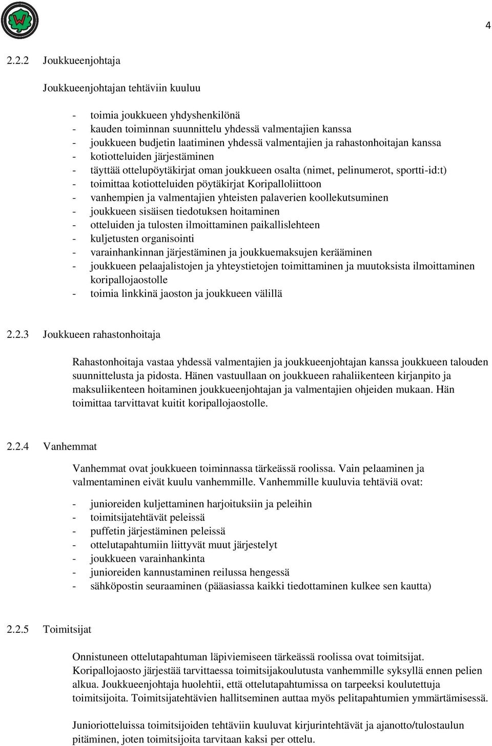 Koripalloliittoon - vanhempien ja valmentajien yhteisten palaverien koollekutsuminen - joukkueen sisäisen tiedotuksen hoitaminen - otteluiden ja tulosten ilmoittaminen paikallislehteen - kuljetusten