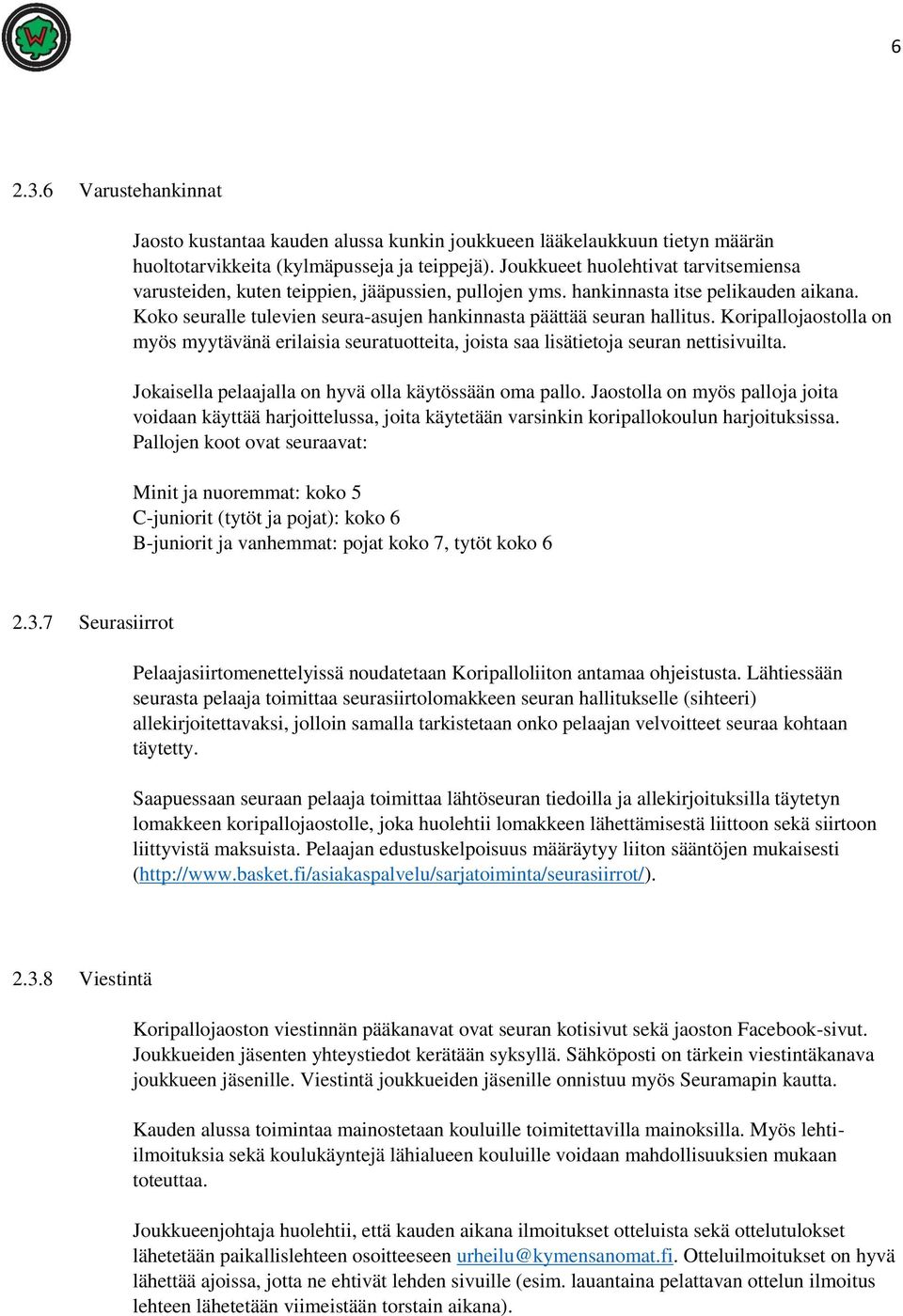 Koripallojaostolla on myös myytävänä erilaisia seuratuotteita, joista saa lisätietoja seuran nettisivuilta. Jokaisella pelaajalla on hyvä olla käytössään oma pallo.