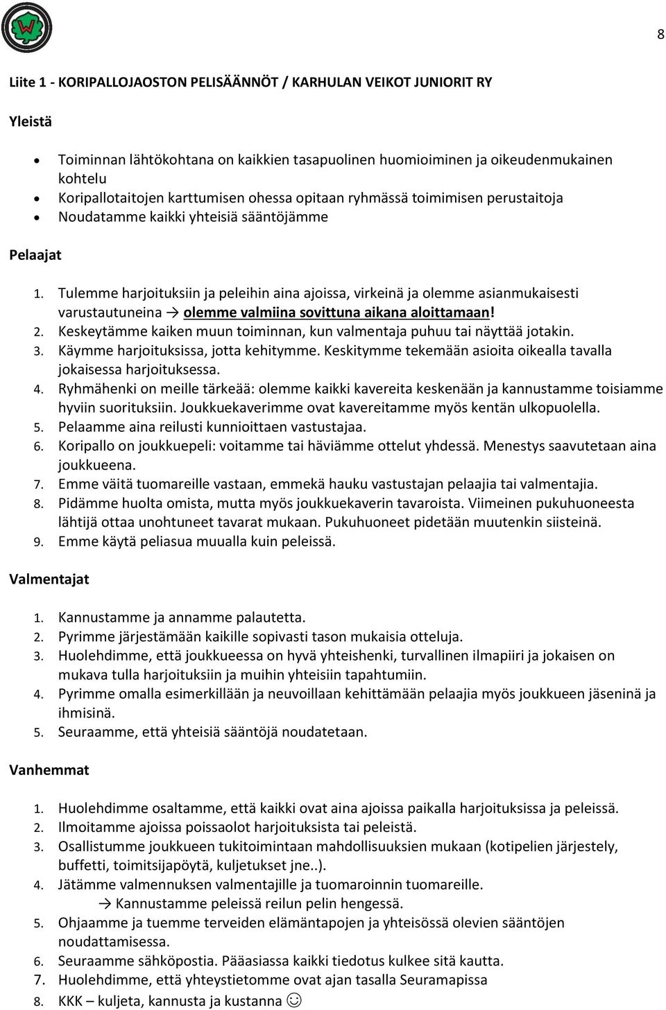 Tulemme harjoituksiin ja peleihin aina ajoissa, virkeinä ja olemme asianmukaisesti varustautuneina olemme valmiina sovittuna aikana aloittamaan! 2.