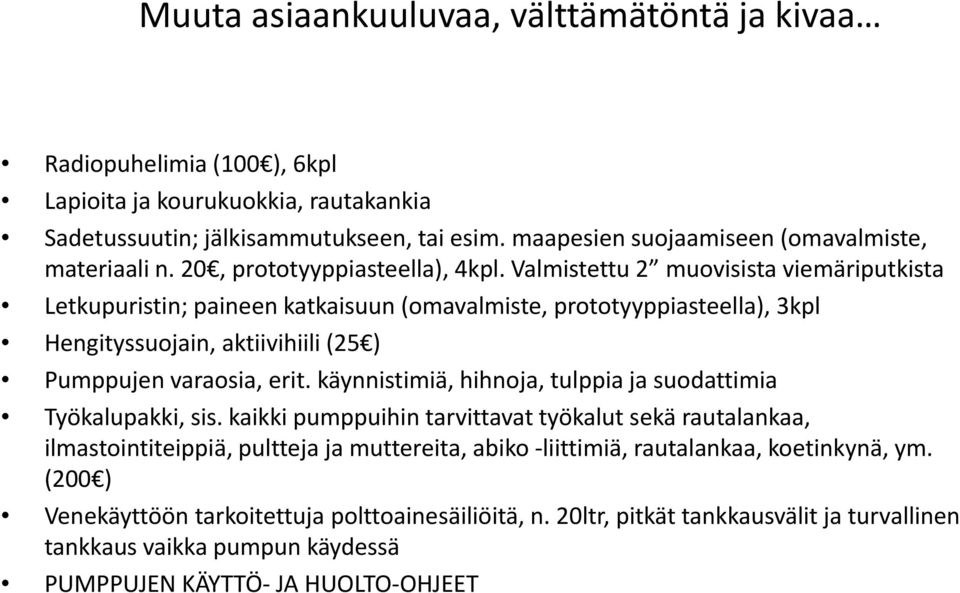 Valmistettu 2 muovisista viemäriputkista Letkupuristin; paineen katkaisuun (omavalmiste, prototyyppiasteella), 3kpl Hengityssuojain, aktiivihiili (25 ) Pumppujen varaosia, erit.