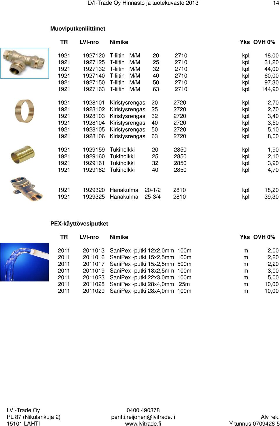 2720 kpl 2,70 1921 1928103 Kiristysrengas 32 2720 kpl 3,40 1921 1928104 Kiristysrengas 40 2720 kpl 3,50 1921 1928105 Kiristysrengas 50 2720 kpl 5,10 1921 1928106 Kiristysrengas 63 2720 kpl 8,00 1921