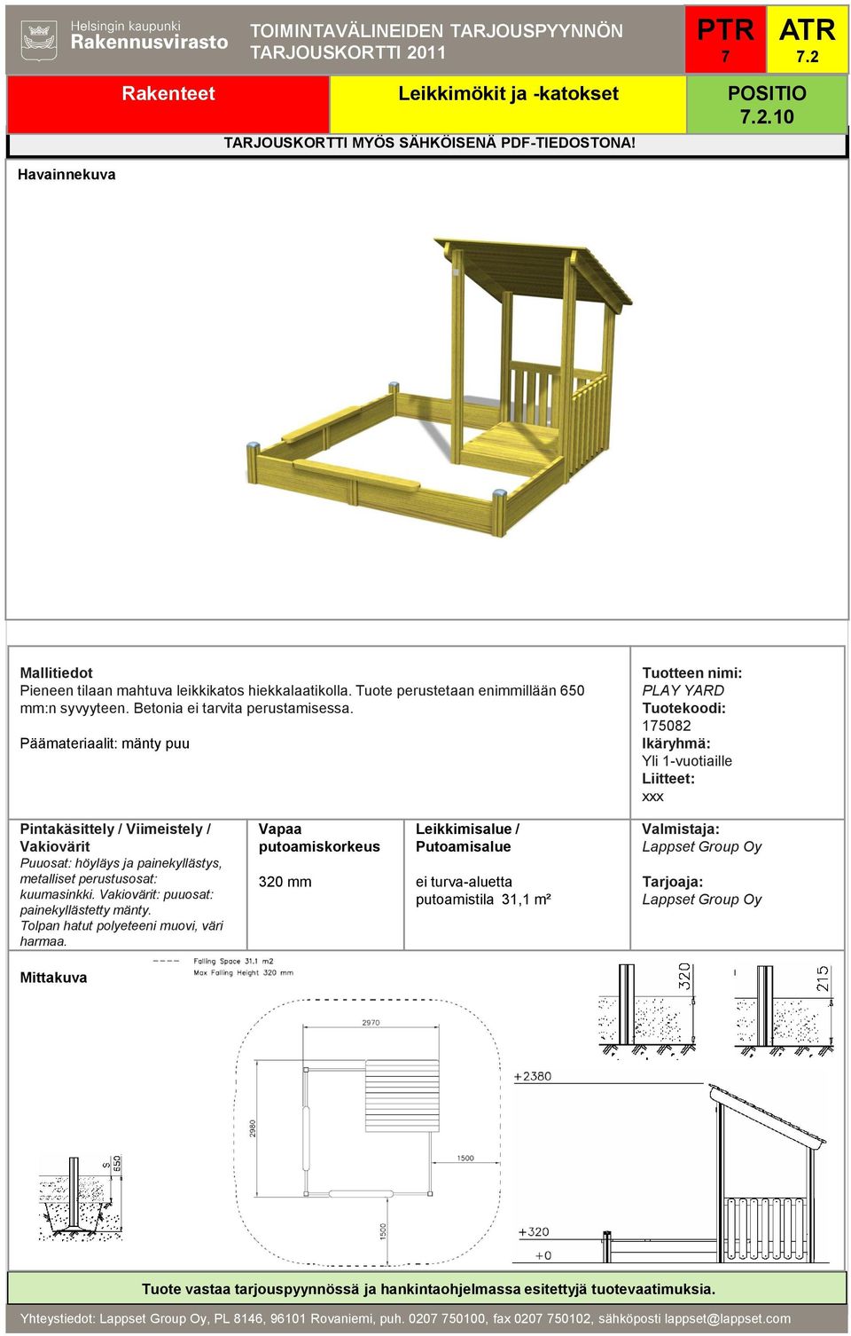 Päämateriaalit: mänty puu PLAY YARD 15082 Puuosat: höyläys ja painekyllästys, metalliset perustusosat: kuumasinkki.
