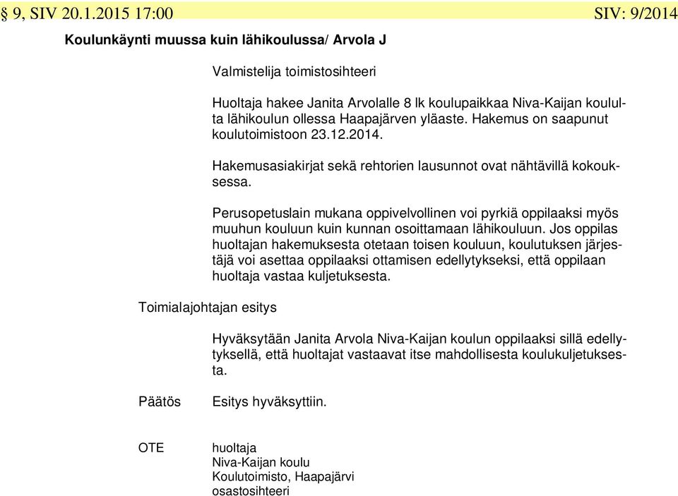 Haapajärven yläaste. Hakemus on saapunut koulutoimistoon 23.12.2014. Hakemusasiakirjat sekä rehtorien lausunnot ovat nähtävillä kokouksessa.