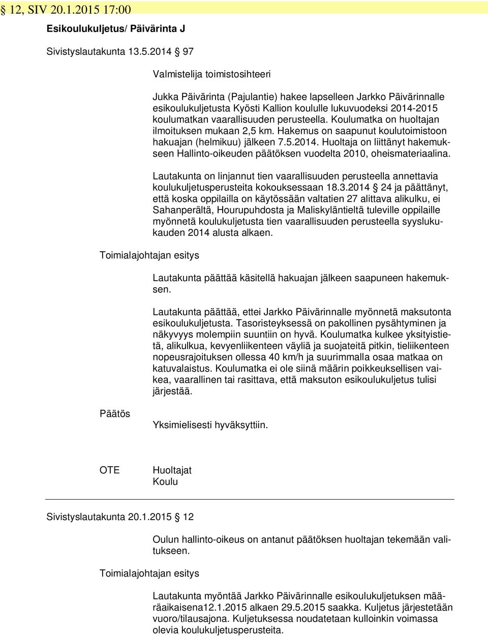 2014 97 Valmistelija toimistosihteeri Jukka Päivärinta (Pajulantie) hakee lapselleen Jarkko Päivärinnalle esikoulukuljetusta Kyösti Kallion koululle lukuvuodeksi 2014-2015 koulumatkan vaarallisuuden