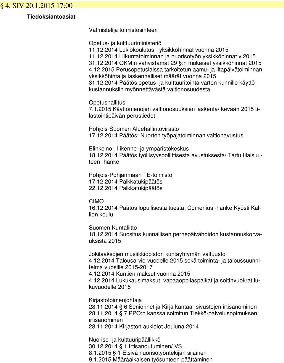 1.2015 Käyttömenojen valtionosuuksien laskenta/ kevään 2015 tilastointipäivän perustiedot Pohjois-Suomen Aluehallintovirasto 17.12.