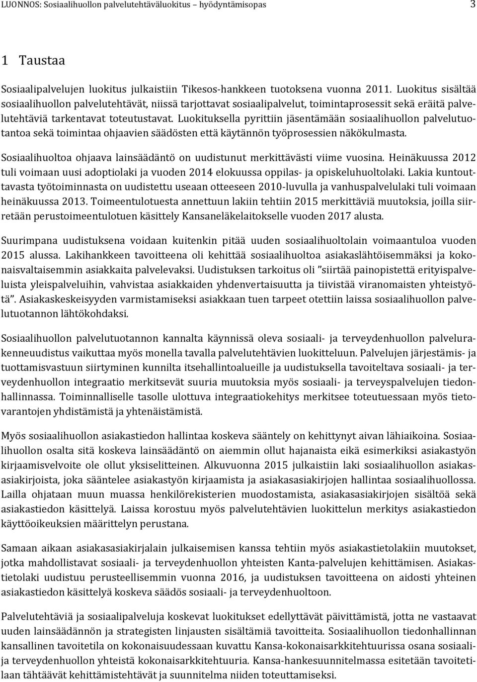 Luokituksella pyrittiin jäsentämään sosiaalihuollon palvelutuotantoa sekä toimintaa ohjaavien säädösten että käytännön työprosessien näkökulmasta.