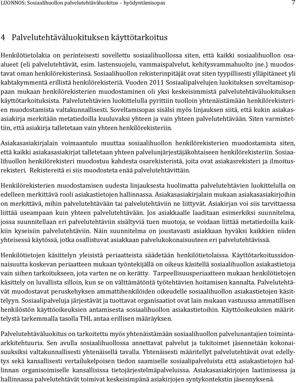 Sosiaalihuollon rekisterinpitäjät ovat siten tyypillisesti ylläpitäneet yli kahtakymmentä erillistä henkilörekisteriä.