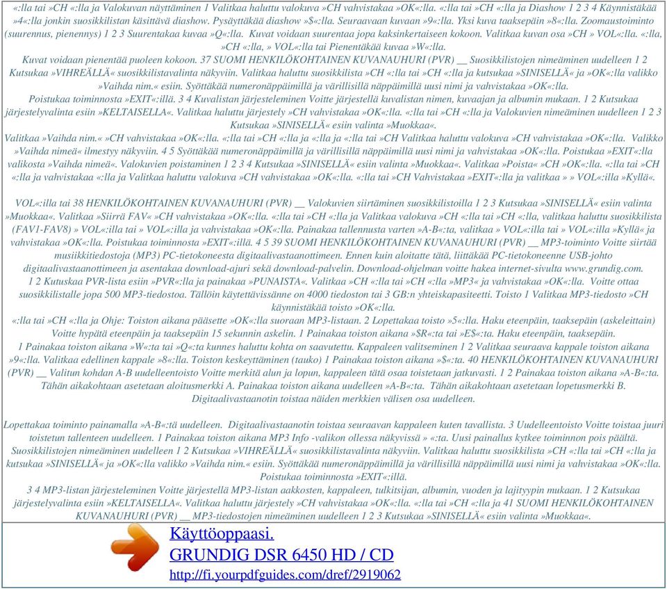 Zoomaustoiminto (suurennus, pienennys) 1 2 3 Suurentakaa kuvaa»q«:lla. Kuvat voidaan suurentaa jopa kaksinkertaiseen kokoon. Valitkaa kuvan osa»ch» VOL«:lla.