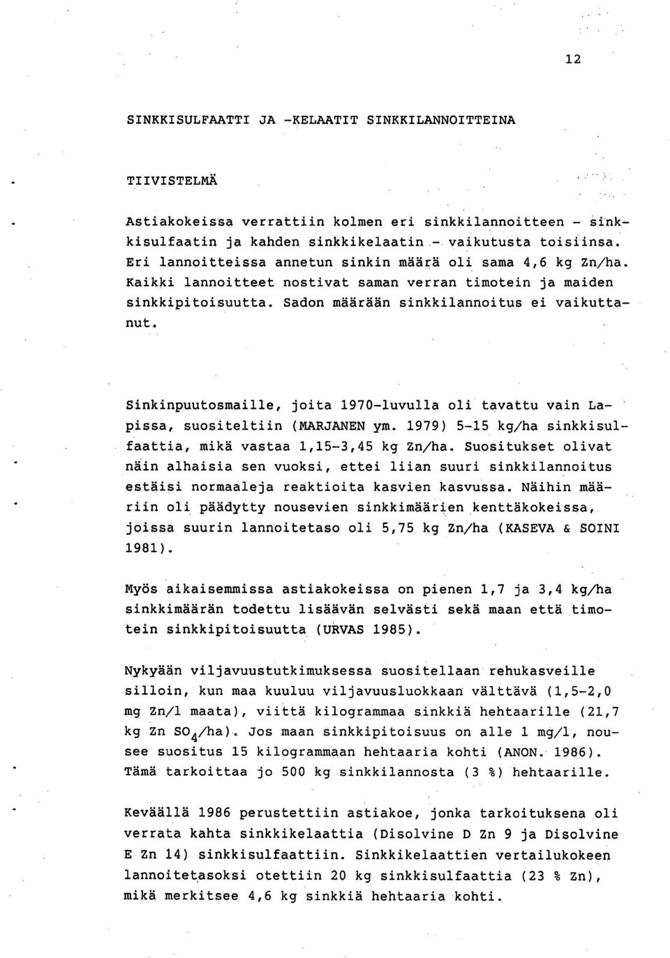 Sinkinpuutosmaille, joita 1970-luvulla oli tavattu vain Lapissa, suositeltiin (MARJANEN ym. 1979) 5-15 kg/ha sinkkisulfaattia, mikä vastaa 1,15-3,45 kg Zn/ha.