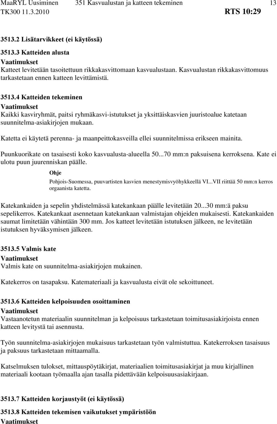 Katetta ei käytetä perenna- ja maanpeittokasveilla ellei suunnitelmissa erikseen mainita. Puunkuorikate on tasaisesti koko kasvualusta-alueella 50...70 mm:n paksuisena kerroksena.