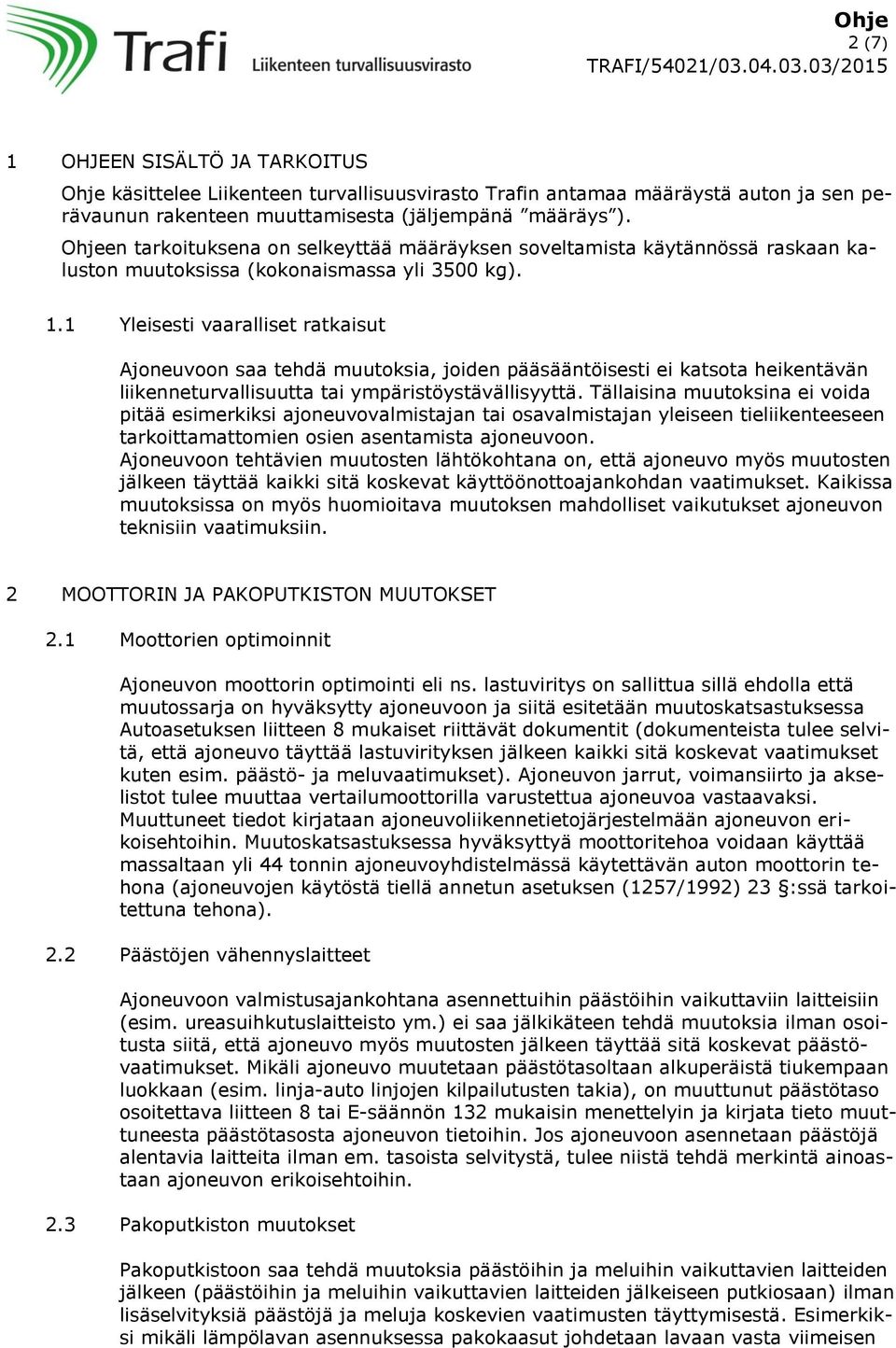 1 Yleisesti vaaralliset ratkaisut Ajoneuvoon saa tehdä muutoksia, joiden pääsääntöisesti ei katsota heikentävän liikenneturvallisuutta tai ympäristöystävällisyyttä.