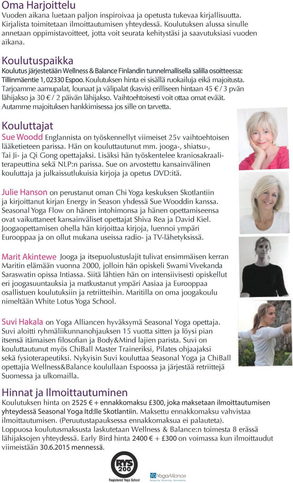 Koulutuspaikka Koulutus järjestetään Wellness & Balance Finlandin tunnelmallisella salilla osoitteessa: Tillinmäentie 1, 02330 Espoo. Koulutuksen hinta ei sisällä ruokailuja eikä majoitusta.
