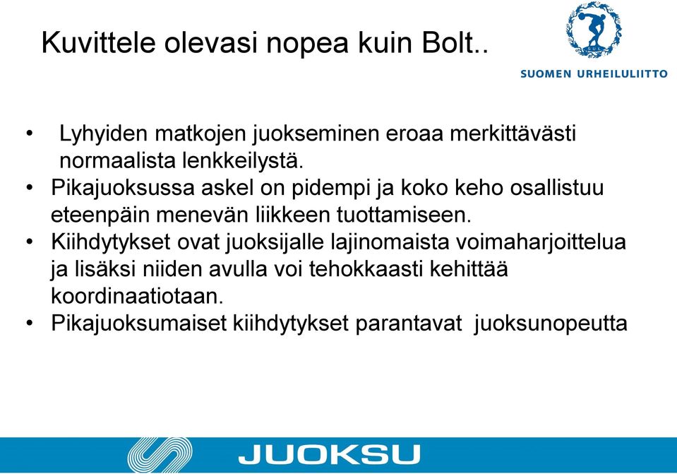 Pikajuoksussa askel on pidempi ja koko keho osallistuu eteenpäin menevän liikkeen tuottamiseen.