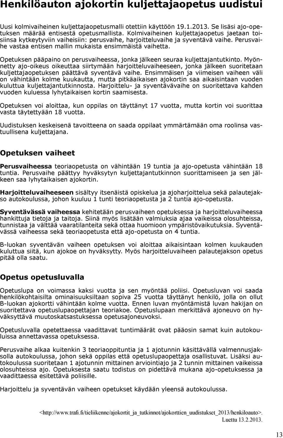 Opetuksen pääpaino on perusvaiheessa, jonka jälkeen seuraa kuljettajantutkinto.