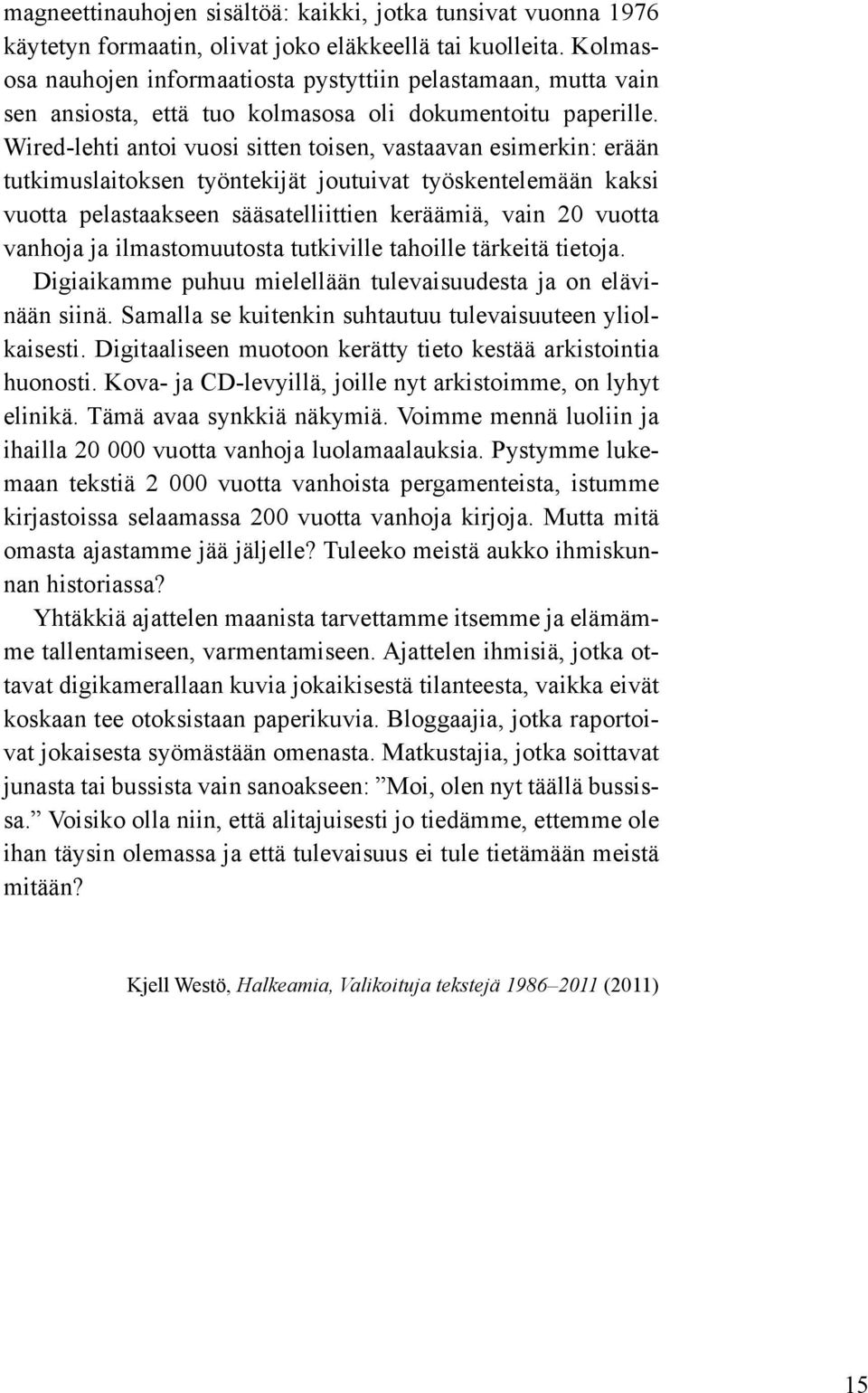 Wired-lehti antoi vuosi sitten toisen, vastaavan esimerkin: erään tutkimuslaitoksen työntekijät joutuivat työskentelemään kaksi vuotta pelastaakseen sääsatelliittien keräämiä, vain 20 vuotta vanhoja