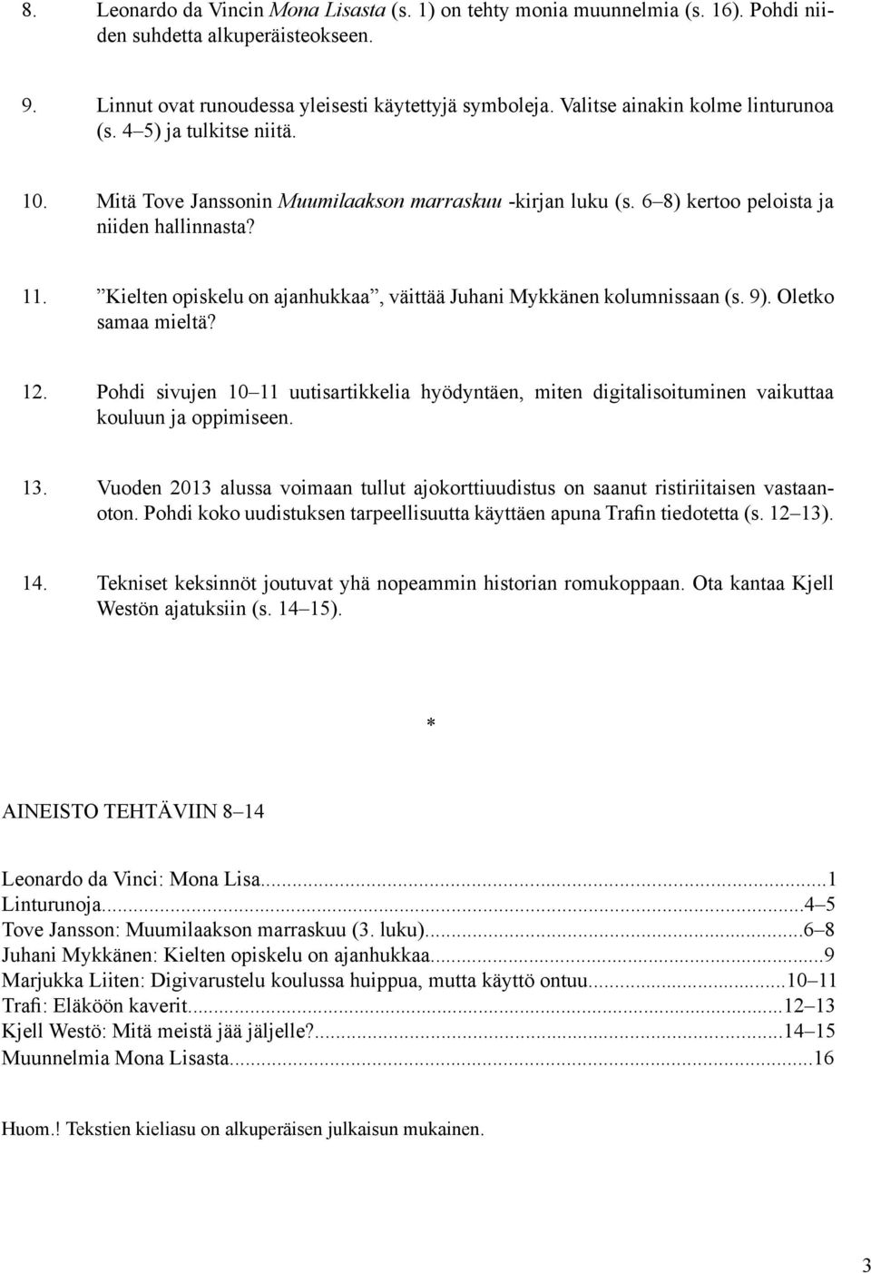 Kielten opiskelu on ajanhukkaa, väittää Juhani Mykkänen kolumnissaan (s. 9). Oletko samaa mieltä? 12.