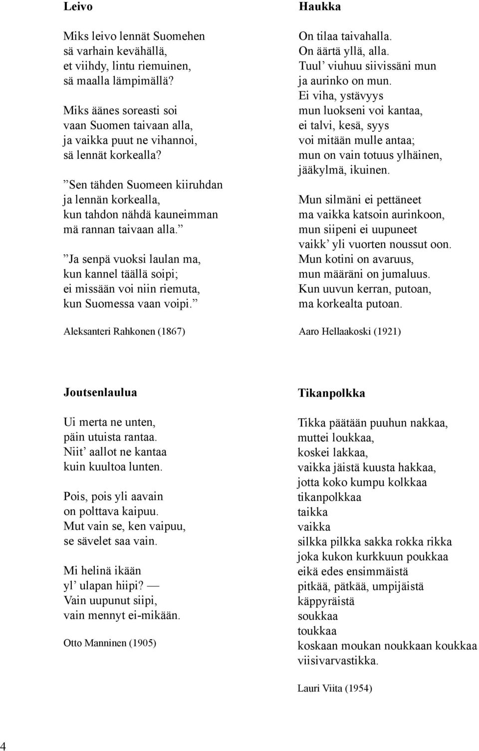 Ja senpä vuoksi laulan ma, kun kannel täällä soipi; ei missään voi niin riemuta, kun Suomessa vaan voipi. Aleksanteri Rahkonen (1867) Haukka On tilaa taivahalla. On äärtä yllä, alla.
