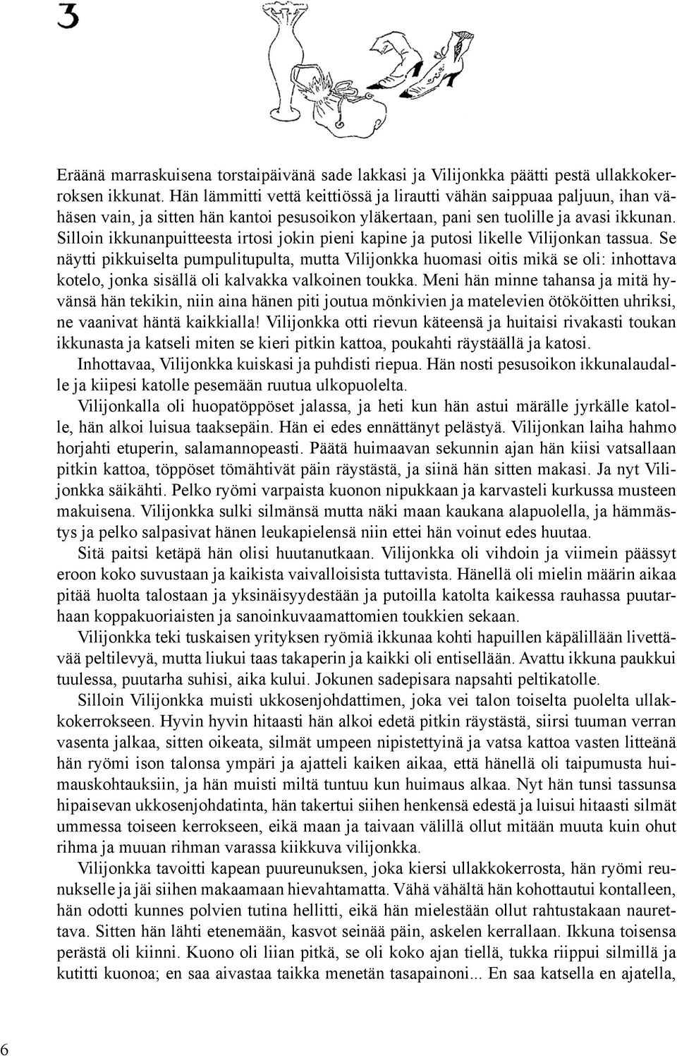 Silloin ikkunanpuitteesta irtosi jokin pieni kapine ja putosi likelle Vilijonkan tassua.