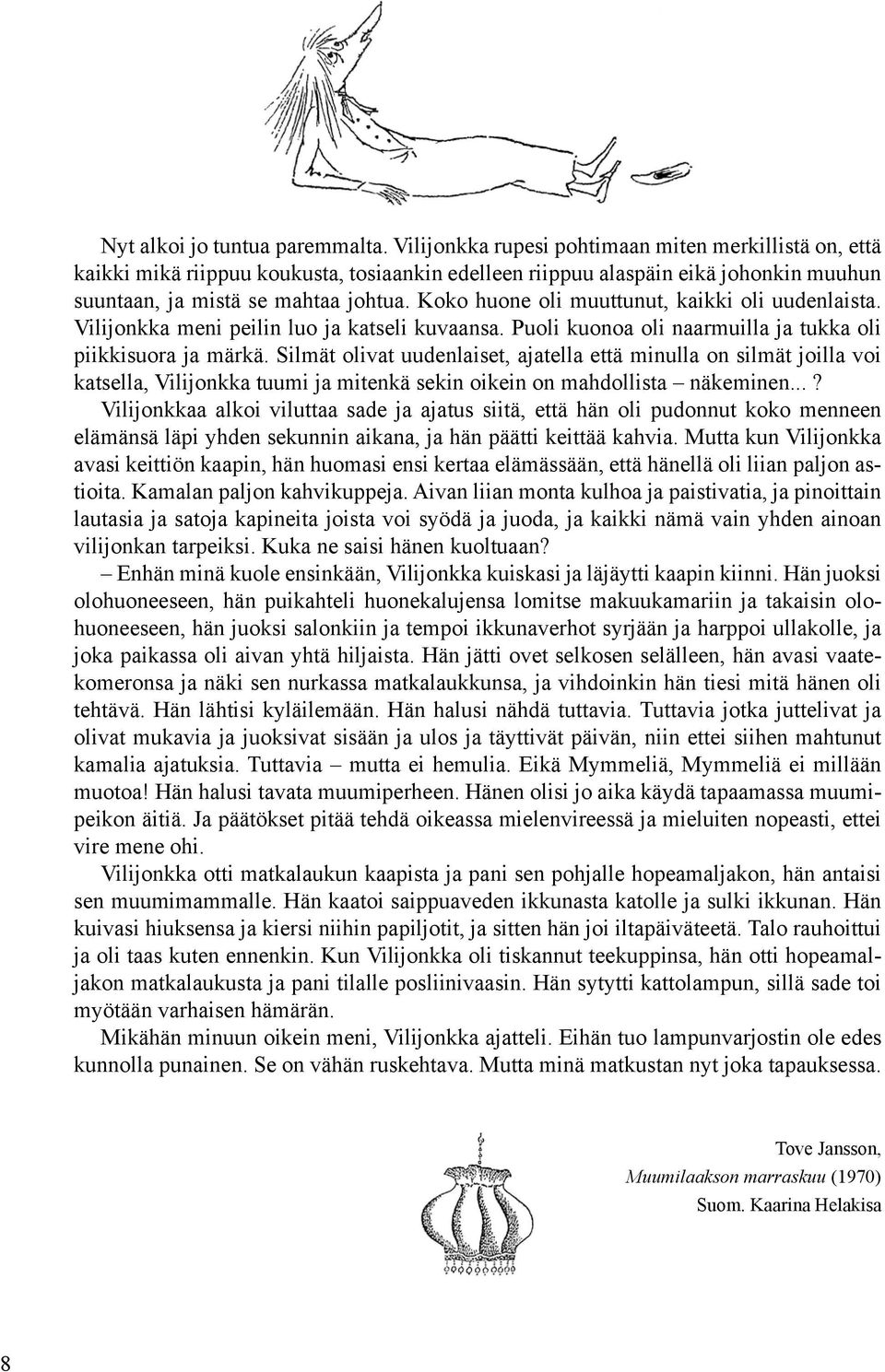 Koko huone oli muuttunut, kaikki oli uudenlaista. Vilijonkka meni peilin luo ja katseli kuvaansa. Puoli kuonoa oli naarmuilla ja tukka oli piikkisuora ja märkä.