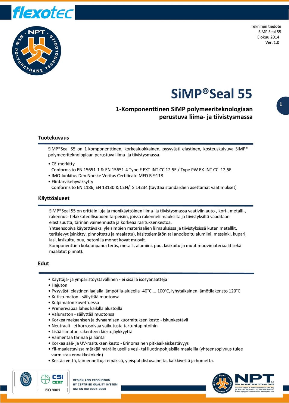 5E IMO-luokitus Den Norske Veritas Certificate MED B-9118 Elintarvikehyväksytty Conforms to EN 1186, EN 13130 & CEN/TS 14234 (täyttää standardien asettamat vaatimukset) Käyttöalueet Edut SiMP Seal 55