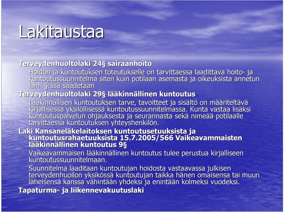 kuntoutussuunnitelmassa. Kunta vastaa lisäksi kuntoutuspalvelun ohjauksesta ja seurannasta sekä nimeää potilaalle tarvittaessa kuntoutuksen yhteyshenkilön. n. Laki Kansaneläkelaitoksen kuntoutusetuuksista ja kuntoutusrahaetuuksista 15.