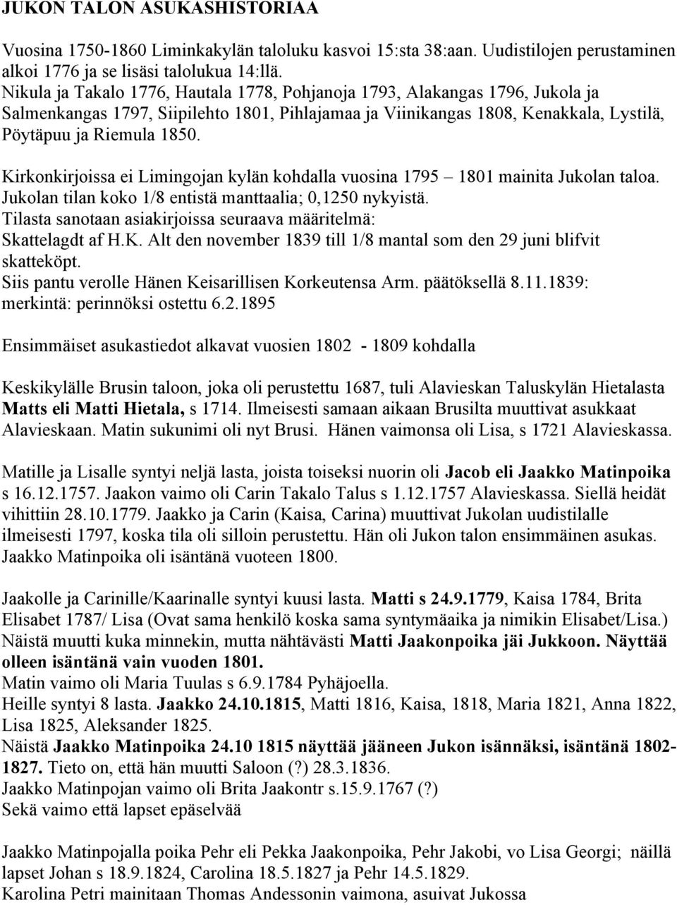 Kirkonkirjoissa ei Limingojan kylän kohdalla vuosina 1795 1801 mainita Jukolan taloa. Jukolan tilan koko 1/8 entistä manttaalia; 0,1250 nykyistä.