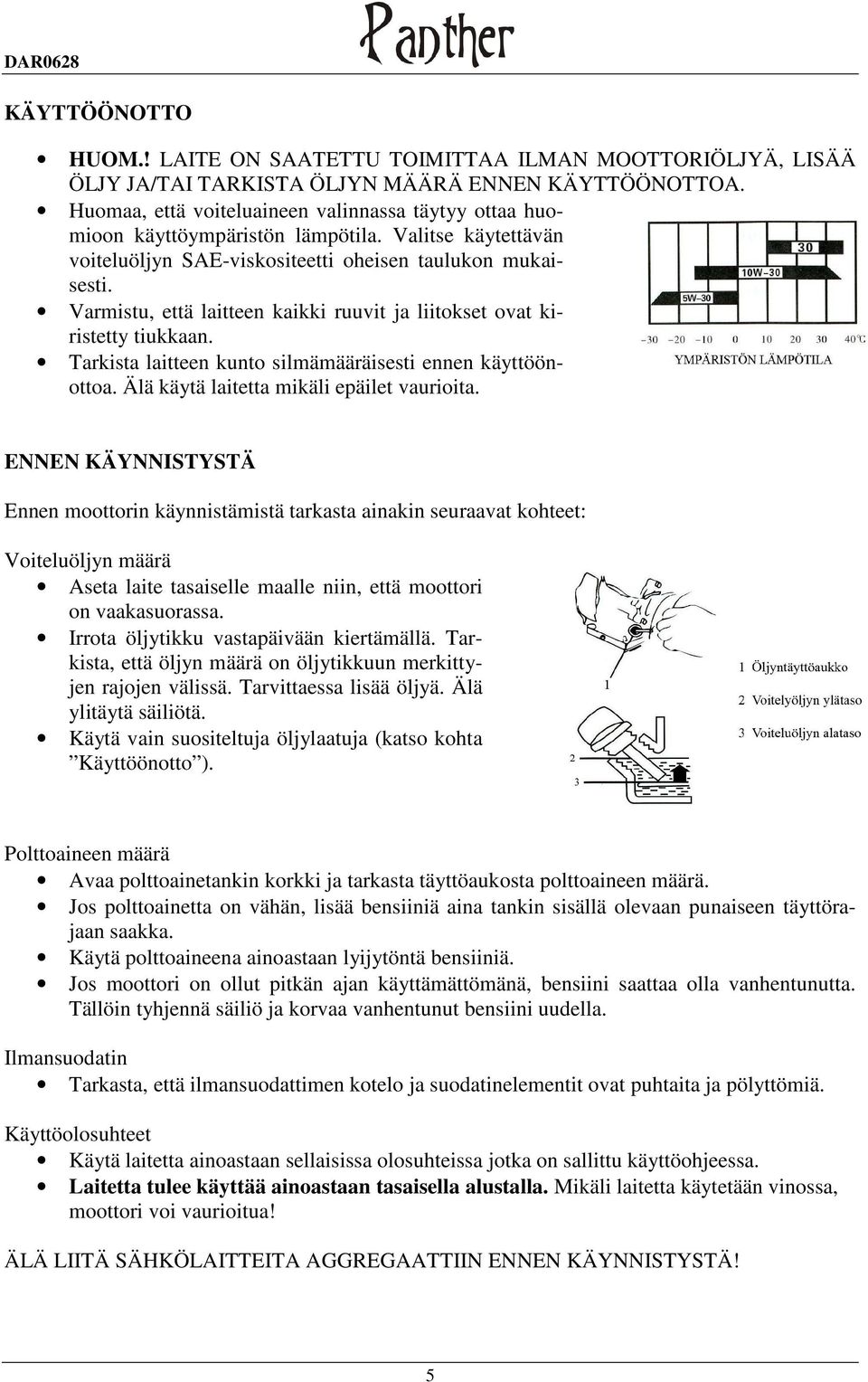 Varmistu, että laitteen kaikki ruuvit ja liitokset ovat kiristetty tiukkaan. Tarkista laitteen kunto silmämääräisesti ennen käyttöönottoa. Älä käytä laitetta mikäli epäilet vaurioita.