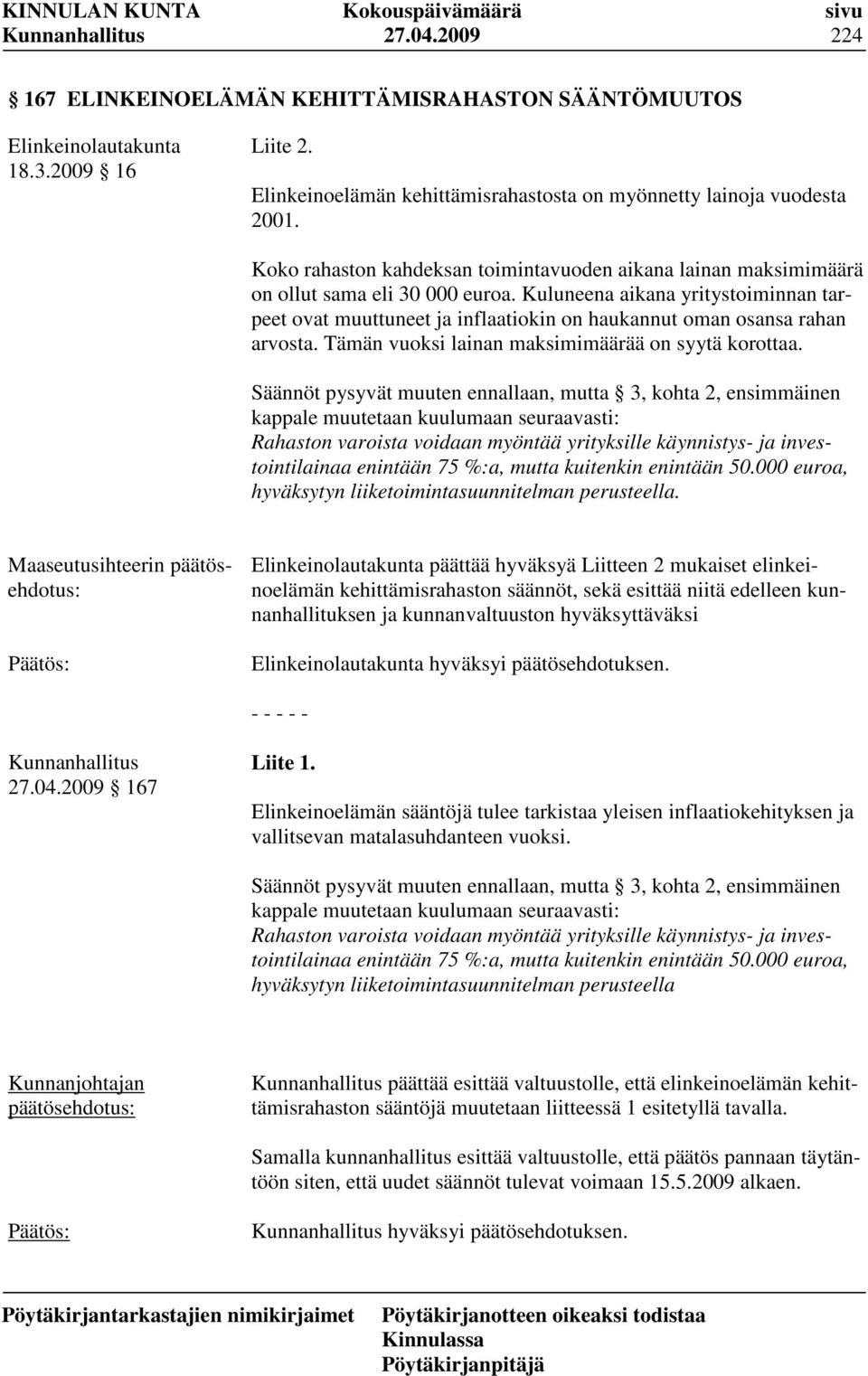 Kuluneena aikana yritystoiminnan tarpeet ovat muuttuneet ja inflaatiokin on haukannut oman osansa rahan arvosta. Tämän vuoksi lainan maksimimäärää on syytä korottaa.