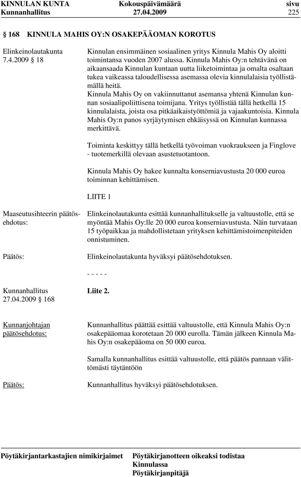 Kinnula Mahis Oy on vakiinnuttanut asemansa yhtenä Kinnulan kunnan sosiaalipoliittisena toimijana. Yritys työllistää tällä hetkellä 15 kinnulalaista, joista osa pitkäaikaistyöttömiä ja vajaakuntoisia.