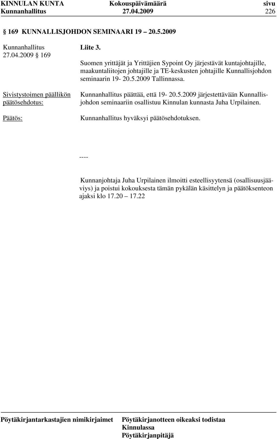 seminaarin 19-20.5.2009 Tallinnassa. päättää, että 19-20.5.2009 järjestettävään Kunnallisjohdon seminaariin osallistuu Kinnulan kunnasta Juha Urpilainen.