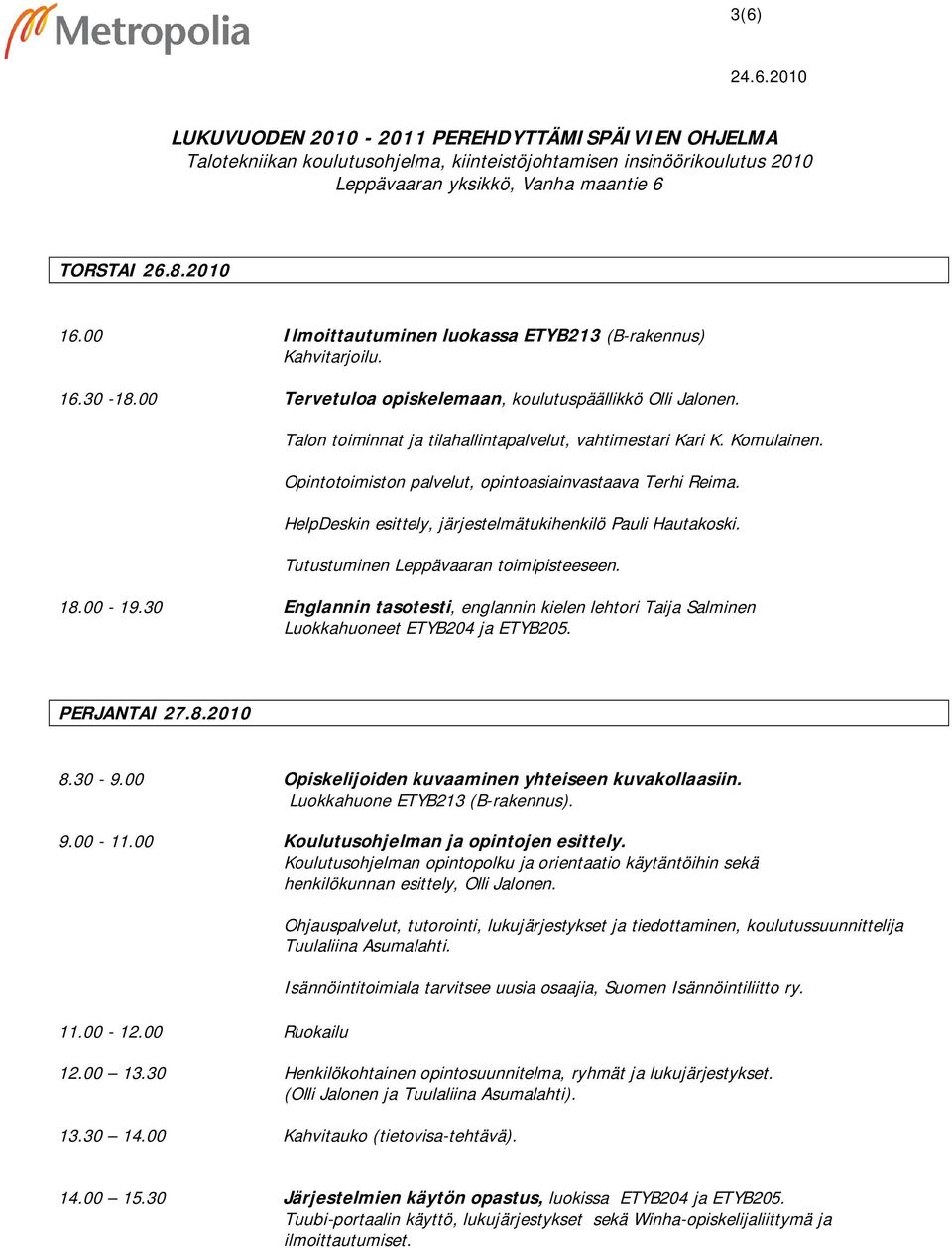 Komulainen. Opintotoimiston palvelut, opintoasiainvastaava Terhi Reima. HelpDeskin esittely, järjestelmätukihenkilö Pauli Hautakoski. Tutustuminen Leppävaaran toimipisteeseen. 18.00-19.