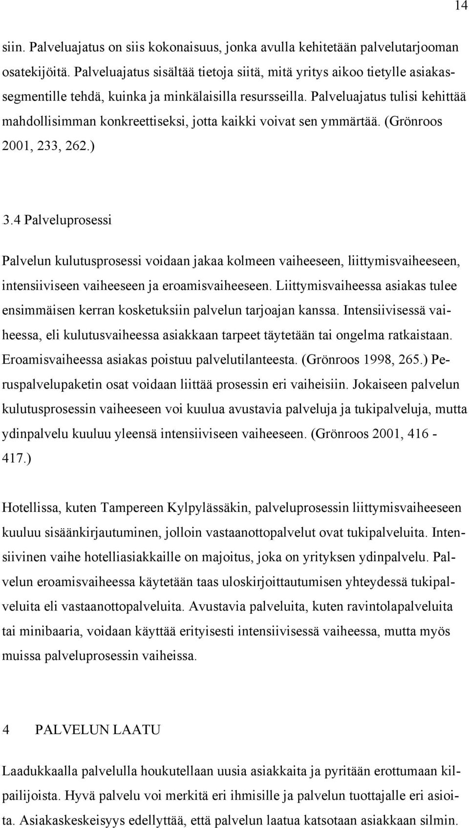 Palveluajatus tulisi kehittää mahdollisimman konkreettiseksi, jotta kaikki voivat sen ymmärtää. (Grönroos 2001, 233, 262.) 193.