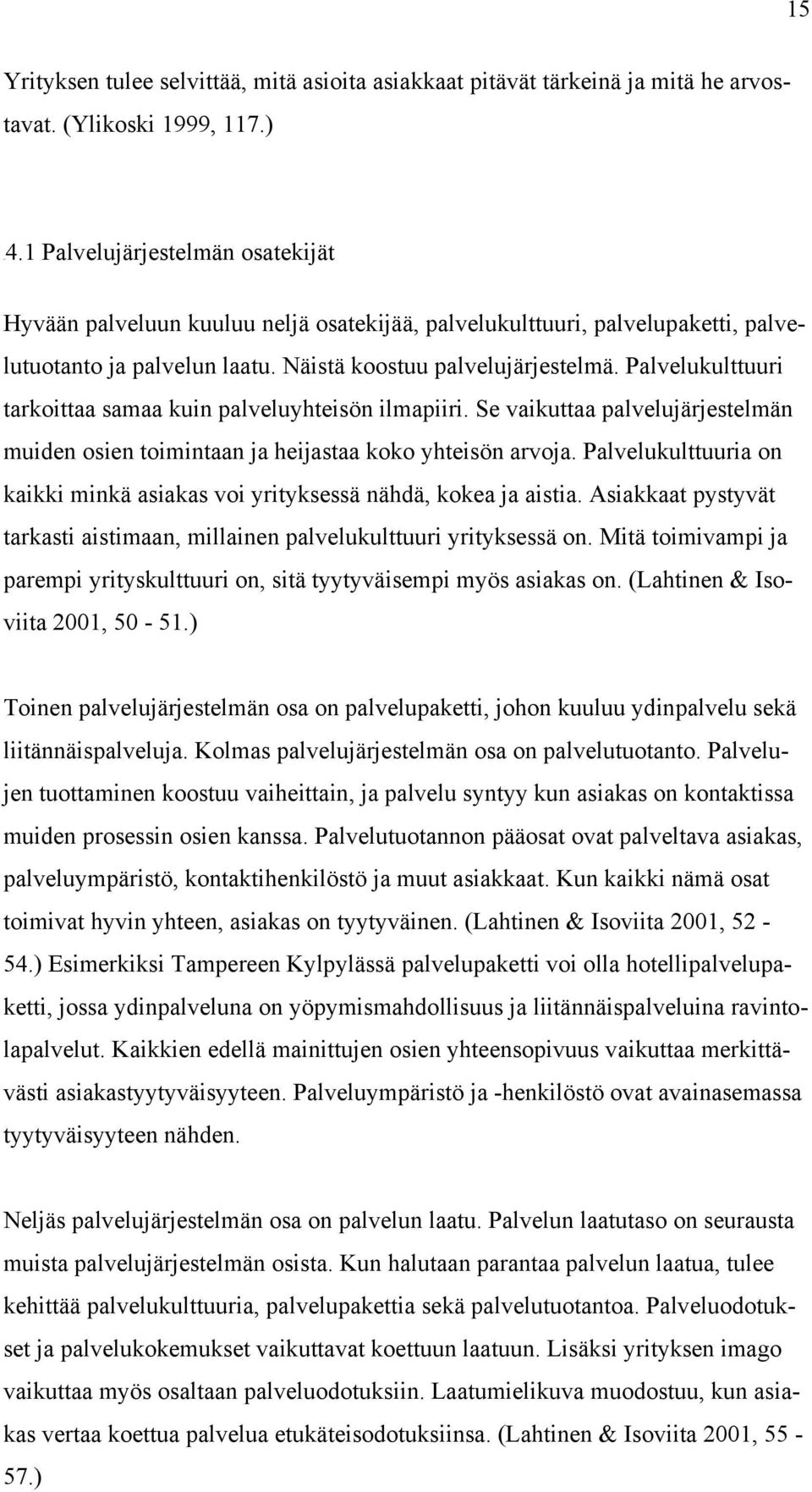 Palvelukulttuuri tarkoittaa samaa kuin palveluyhteisön ilmapiiri. Se vaikuttaa palvelujärjestelmän muiden osien toimintaan ja heijastaa koko yhteisön arvoja.