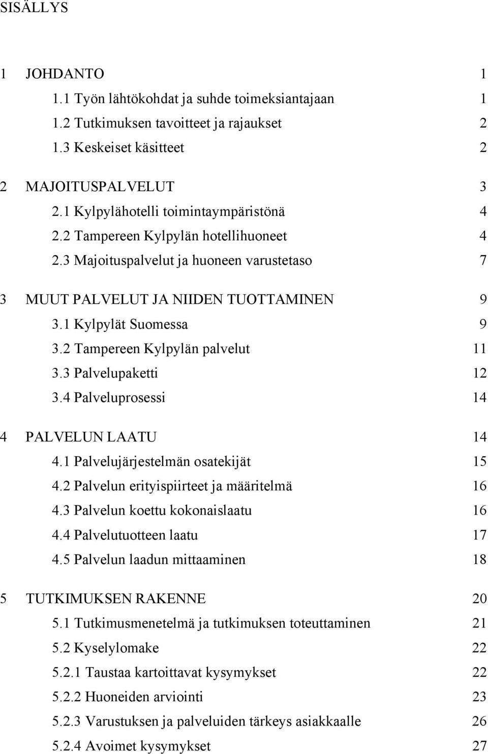 2 Tampereen Kylpylän palvelut 11 3.3 Palvelupaketti 12 3.4 Palveluprosessi 14 4 PALVELUN LAATU 14 4.1 Palvelujärjestelmän osatekijät 15 4.2 Palvelun erityispiirteet ja määritelmä 16 4.