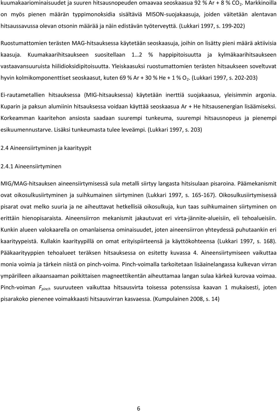 199-202) Ruostumattomien terästen MAG-hitsauksessa käytetään seoskaasuja, joihin on lisätty pieni määrä aktiivisia kaasuja.