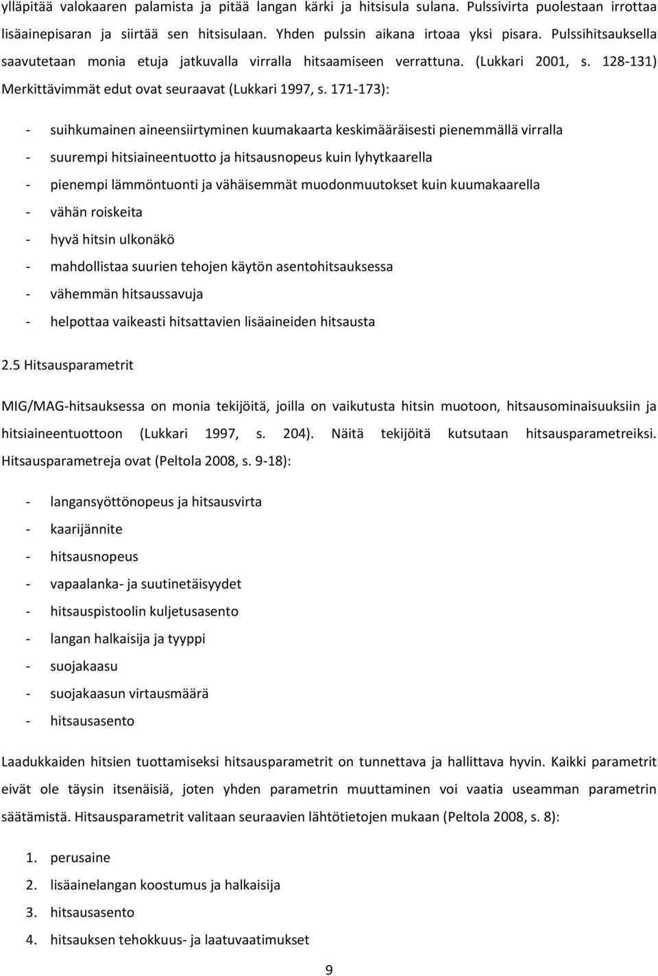 171-173): - suihkumainen aineensiirtyminen kuumakaarta keskimääräisesti pienemmällä virralla - suurempi hitsiaineentuotto ja hitsausnopeus kuin lyhytkaarella - pienempi lämmöntuonti ja vähäisemmät