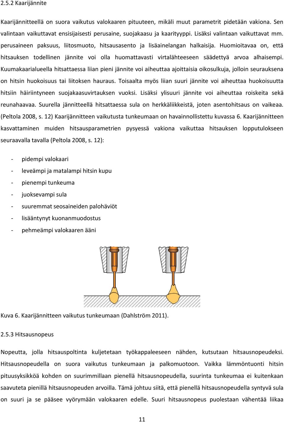 Huomioitavaa on, että hitsauksen todellinen jännite voi olla huomattavasti virtalähteeseen säädettyä arvoa alhaisempi.