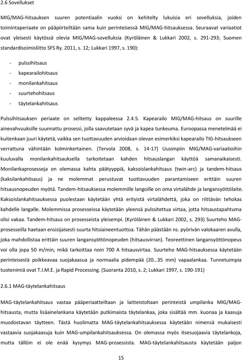 190): - pulssihitsaus - kapearailohitsaus - monilankahitsaus - suurtehohitsaus - täytelankahitsaus Pulssihitsauksen periaate on selitetty kappaleessa 2.4.5.