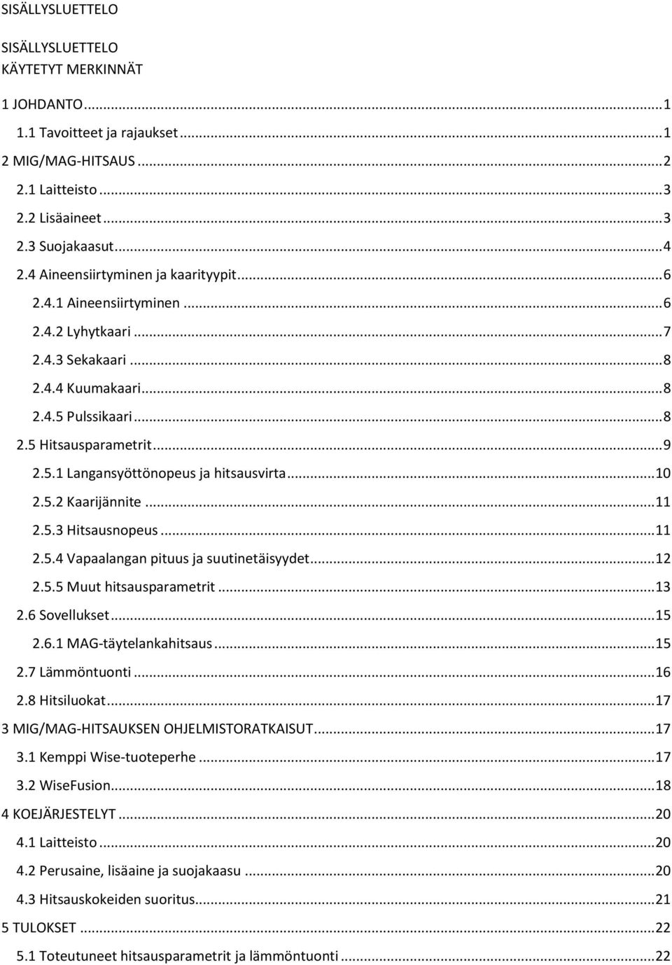 .. 10 2.5.2 Kaarijännite... 11 2.5.3 Hitsausnopeus... 11 2.5.4 Vapaalangan pituus ja suutinetäisyydet... 12 2.5.5 Muut hitsausparametrit... 13 2.6 Sovellukset... 15 2.6.1 MAG-täytelankahitsaus... 15 2.7 Lämmöntuonti.