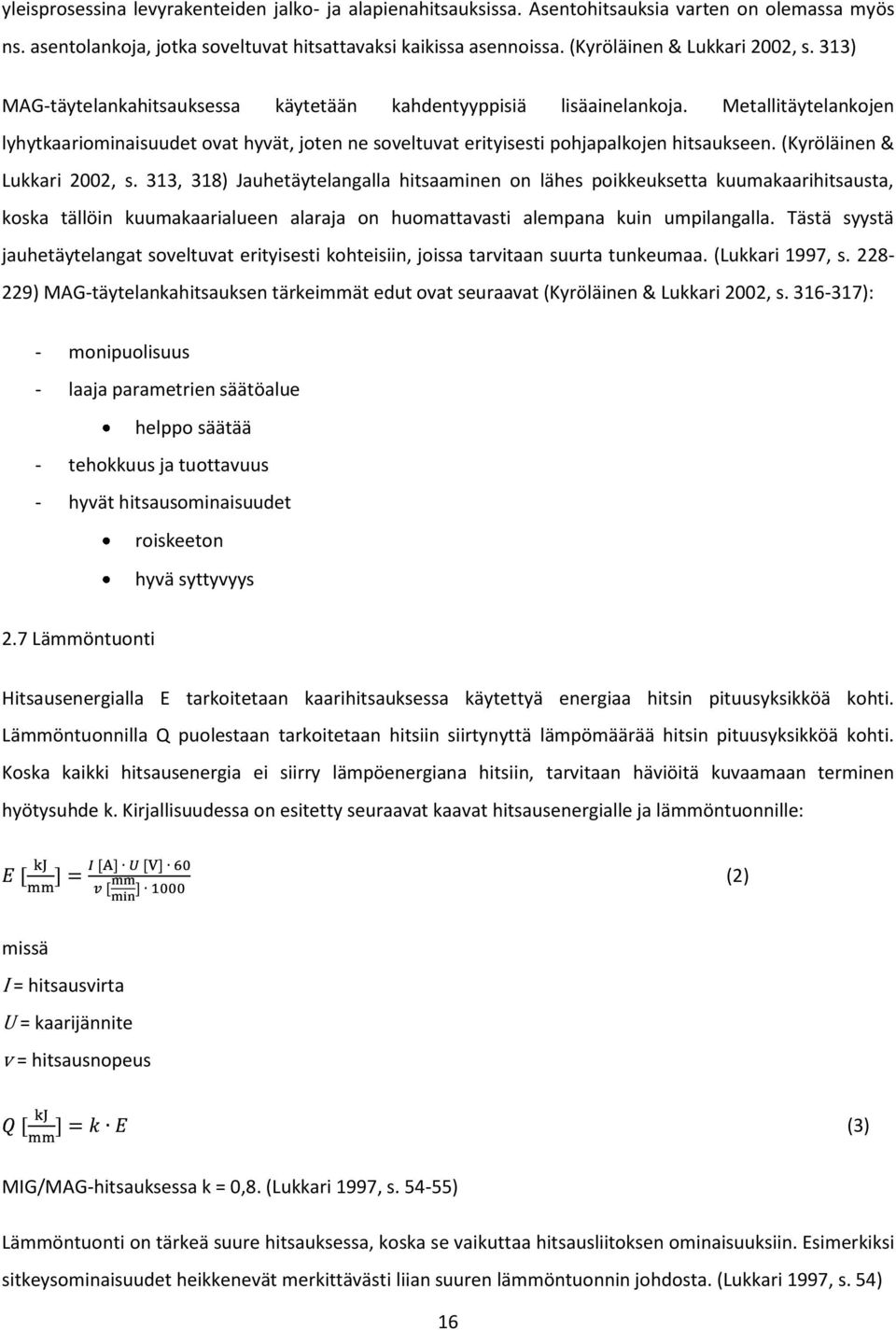 Metallitäytelankojen lyhytkaariominaisuudet ovat hyvät, joten ne soveltuvat erityisesti pohjapalkojen hitsaukseen. (Kyröläinen & Lukkari 2002, s.